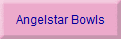 Angelstar Bowls