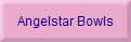 Angelstar Bowls
